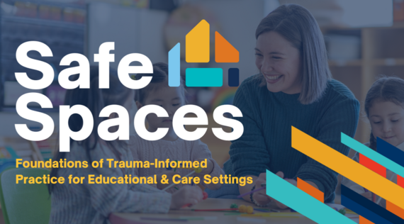 Safe Spaces: Foundations of Trauma-Informed Practice for Educational & Care Settings