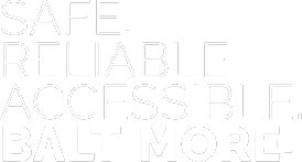 Safe. Reliable. Accessible. Baltimore.