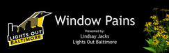 A black banner with the logo Lights Out Baltimore and the text stating Window Pains presented by Lindsay Jacks