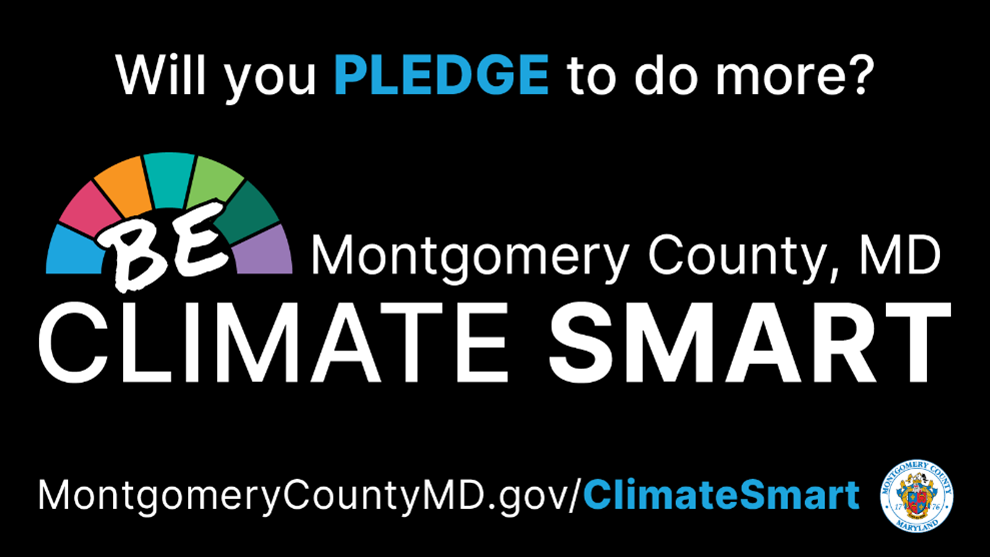 A graphic that reads "Will you PLEDGE to do more? Be Climate Smart. MontgomeryCountyMD.gov/ClimateSmart"