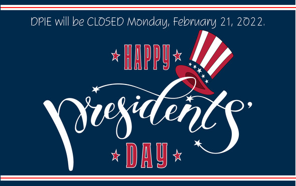 DPIE will be closed Monday, February 21 in observance of Presidents' Day with red, white, blue top hat over letters