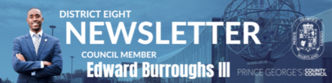 Prince Georges County Council District Eight Newsletter - Council Member Edward Burroughs the Third