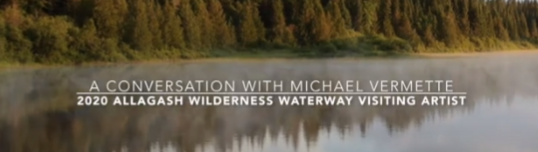Allagash Wilderness Waterway - A Conversation with 2020 Visiting Artist Michael Vermette.