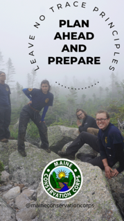 Maine Conservation Corps team reminds you of the Leave No Trace principal: Plan Ahead and Prepare.