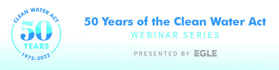 50 years of the Clean Water Action Webinar Series, presented by EGLE