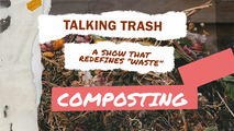 Thumbnail from Talking Trash video on composting. It says Talking Trash: a show that redefines "waste." Composting.