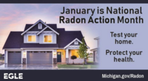 January is National Radon Action Month. Test your home. Protect your health. Michigan.gov/Radon