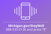 Michigan.gov/StayWell - Call 888-535-6136 and press 8
