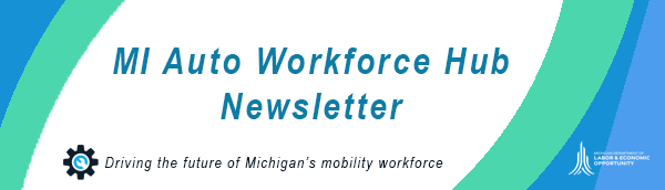 MI Auto Workforce Hub Newsletter. Driving the future of Michigan's mobility workforce.
