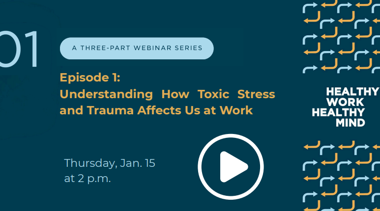 three part webinar series episode 1 understanding how toxic stress and trauma affects us at work. thursday jan. 15 at 2 p.m.
