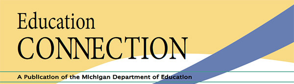 Education Connection - A publication of the Michigan Department of Education