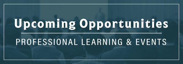 Upcoming Opportunities - Professional Learning and Events