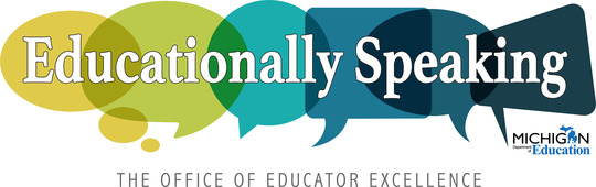 Educationally Speaking Newsletter from the Michigan Department of Education's Office of Educator Excellence