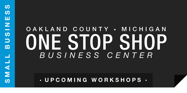 Small Business | Oakland County, MI One Stop Shop Business Center Upcoming Workshops