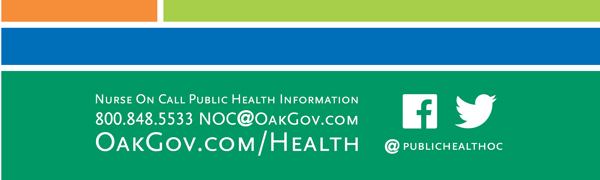 Nurse On Call Public Health Information: 800.848.5533 | NOC@OakGov.com | OakGov.com/Health | @PublicHealthOC