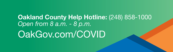 Hot line: (248) 858-1000 (8 am - 8 pm) | OakGov.com/COVID
