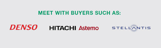 Meet with Buyers such as: Denso, Hitachi, and Stellantis