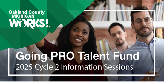 Oakland County Michigan Works! Going PRO Talent Fund 2025 Cycle 2 Information Sessions