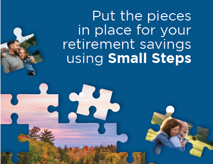 Put the pieces in place for your retirement savings using Small Steps (mailer)