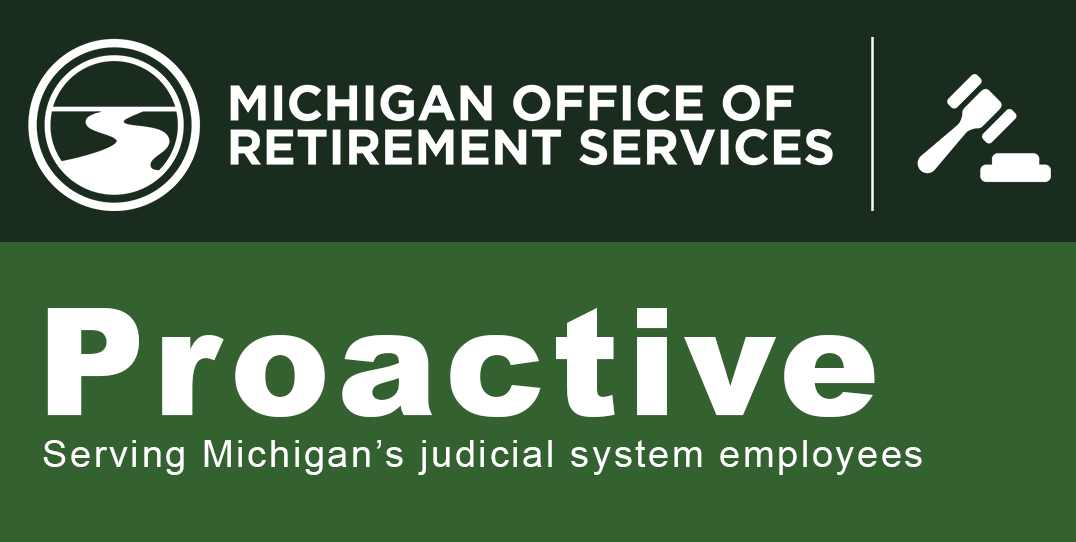 Michigan Office of Retirement Services banner with logo and text reading  Proactive and Serving Michigan's judicial system employees