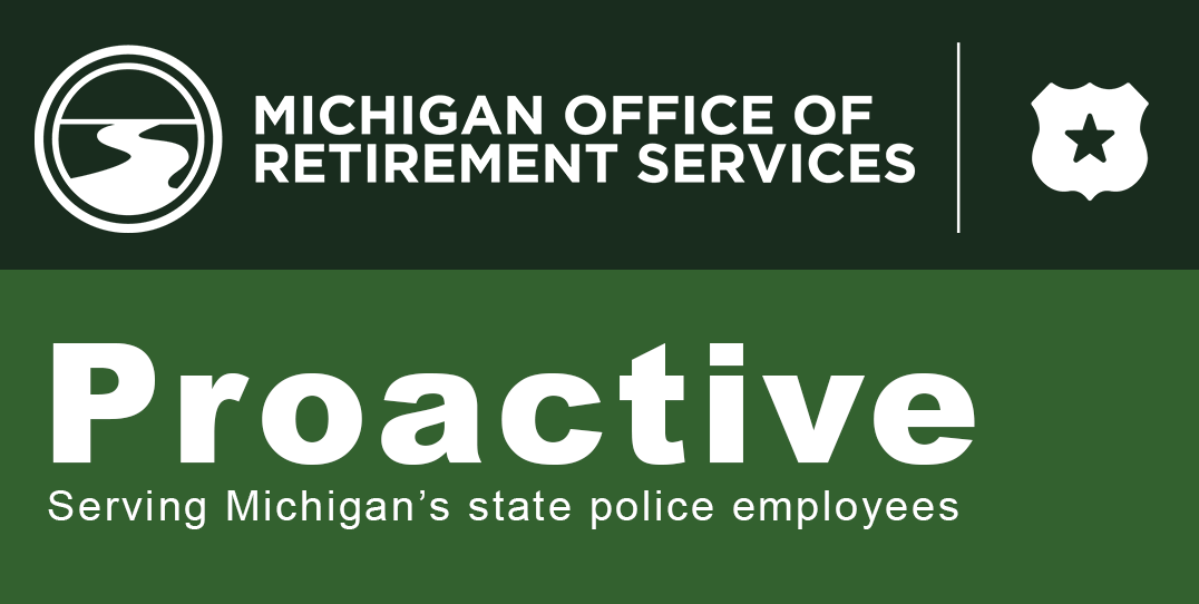 Michigan Office of Retirement Services banner with logo and text reading Proactive and Serving Michigan's state police employees