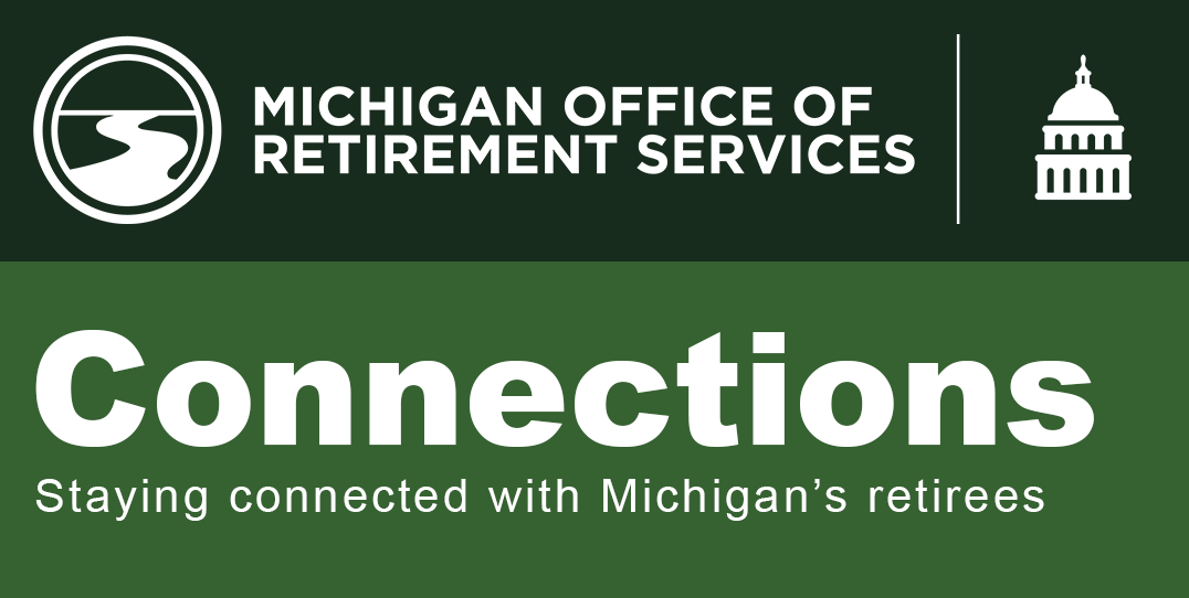Michigan Office of Retirement Services banner with logo and text reading Connections, Staying connected with Michigan’s retirees.