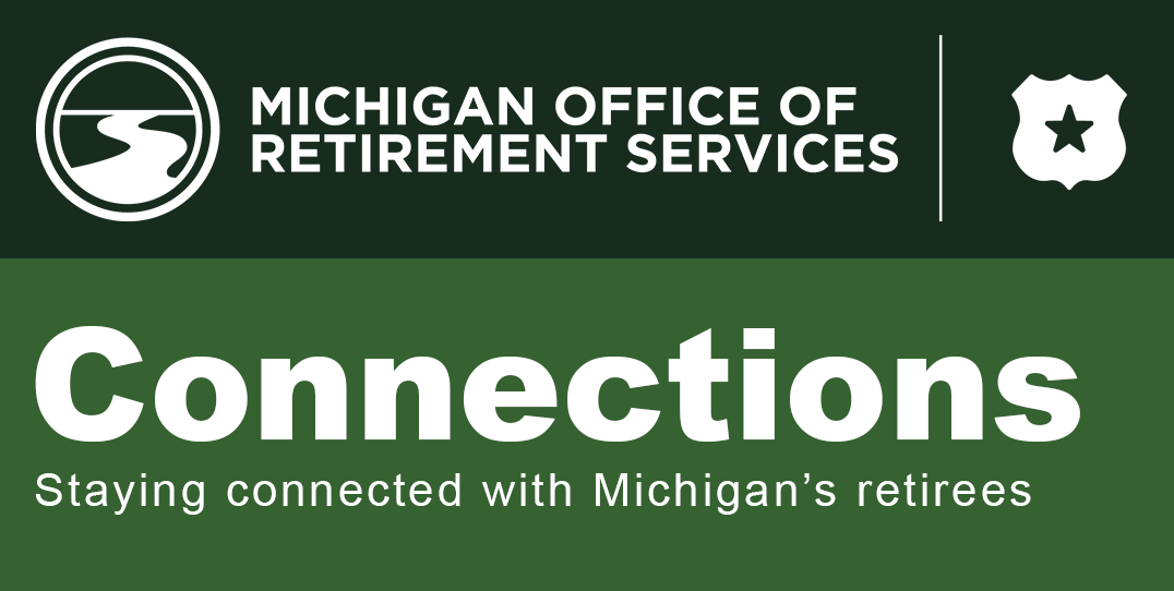 Michigan Office of Retirement Services banner with logo and text reading Connections, Staying connected with Michigan’s retirees.
