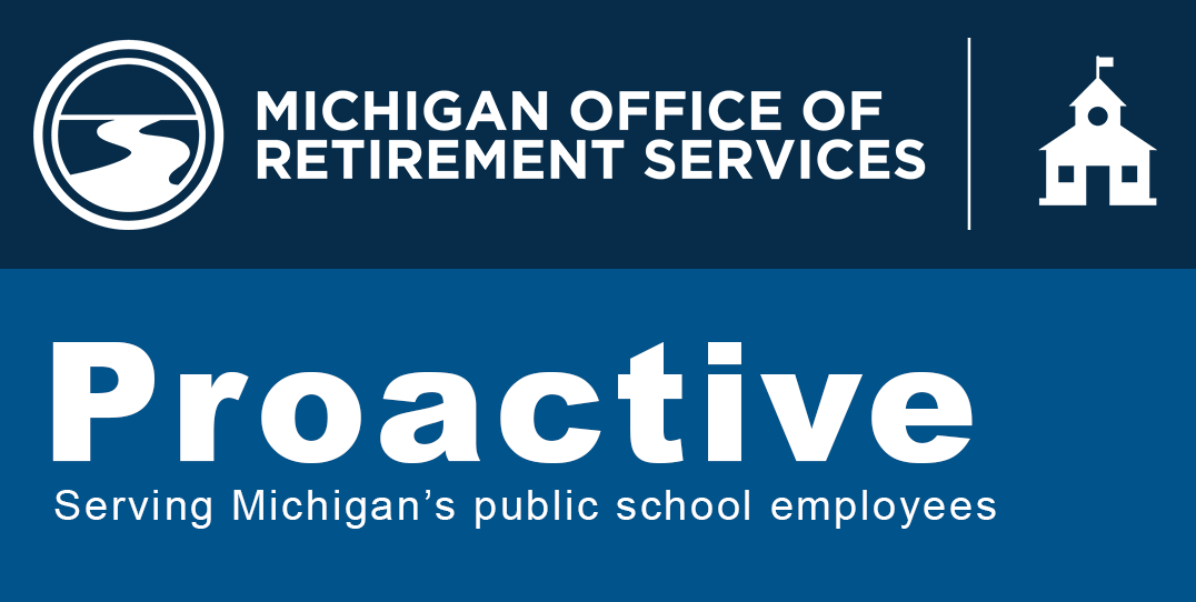 Michigan Office of Retirement Services banner with logo and text reading Proactive and Serving Michigan's public school employees