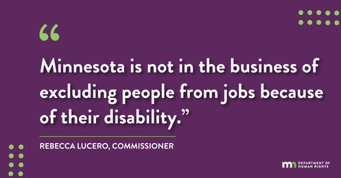 "Minnesota is not in the business of excluding people from jobs because of their disability," - Commissioner Luero