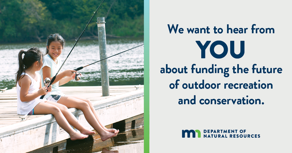 Two girls fishing. Text: we want to hear from YOU about funding the future of outdoor recreation and conservation. Logo: MN Dept of Natural Resources