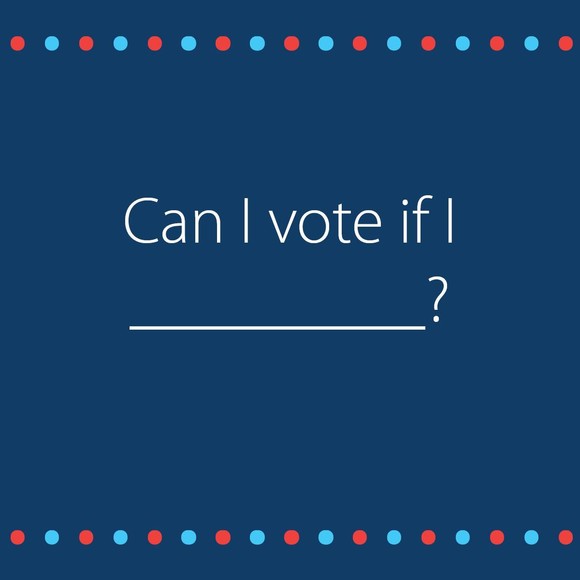 Can I vote if I...