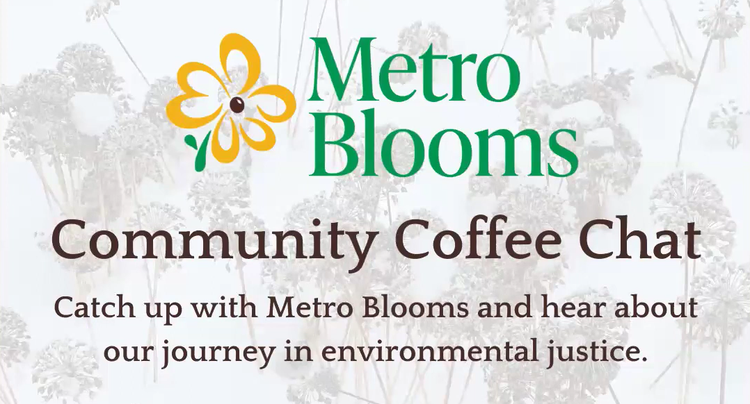 Metro Blooms community coffee chat. Catch up with Metro Blooms and hear about our journey in environmental justice.