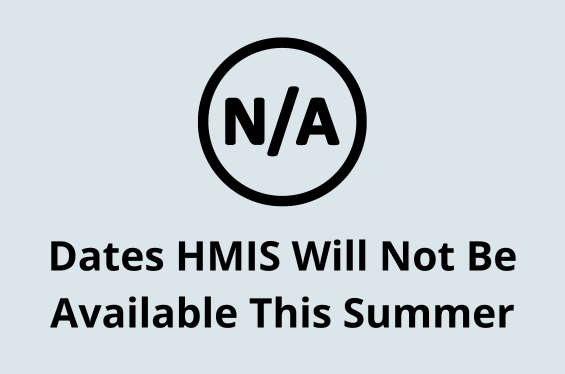 Dates HMIS will not be available this summer