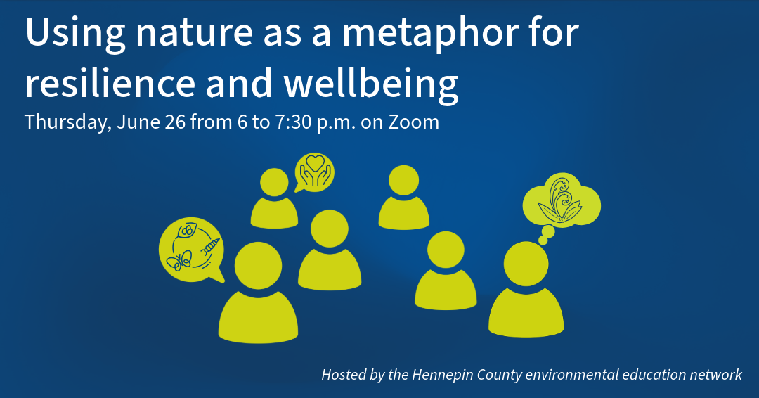 Using nature as a metaphor for resilience and wellbeing Thursday, June 26 from 6 to 7:30 p.m. on Zoom
