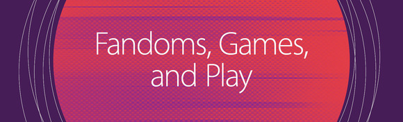 fandoms, games, and play
