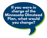 If you were in charge of the Minnesota Olmstead Plan, what would you change?
