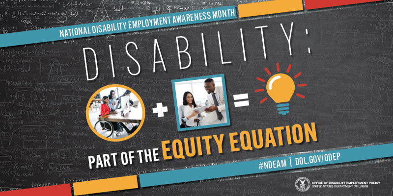 National Disability Employment Awareness Month. Disability: Part of the Equity Equation. Images of people working, lightbulb.
