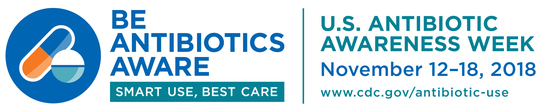 Be antibiotics aware. U.S. Antibitiocs Awareness Week - November 12-18, 2018