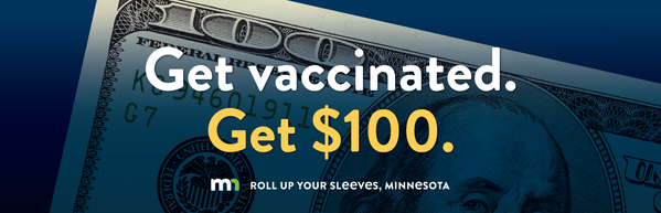 Image of US currency with the text: Get vaccinated. Get $100. Roll up your sleeves, Minnesota.