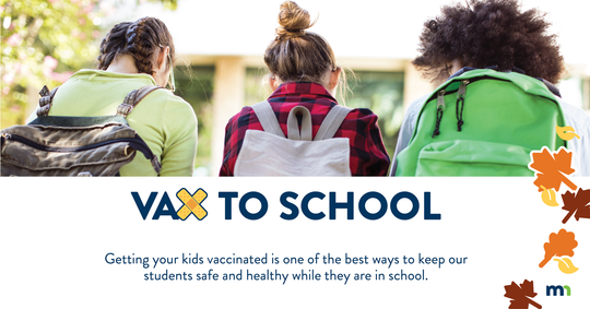 Vax to School: Getting your kids vaccinated is one of the best ways to keep our students safe and healthy while they are in school.