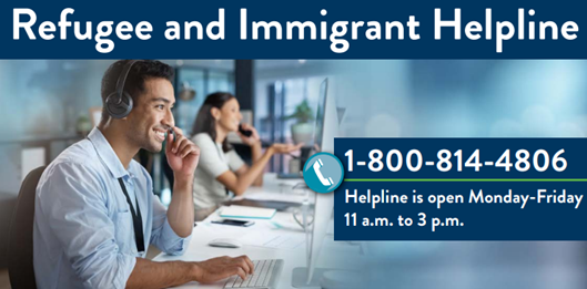 Refugee and immigrant helpline is open 11 a.m. to 3 p.m. Mon. - Fri. at 1-800-814-4806