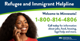 Refugee and Immigrant Helpline | Welcome to Minnesota! 1-800-814-4806 | info about jobs, food, housing, legal help, and more