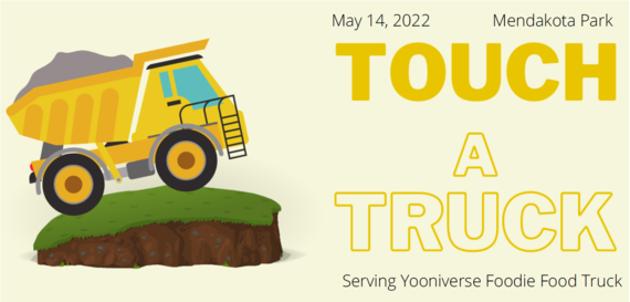 Illustration of dump truck, text "Touch a Truck May 14, 2022, Mendakota Park, serving Yooniverse Foodie Food Truck
