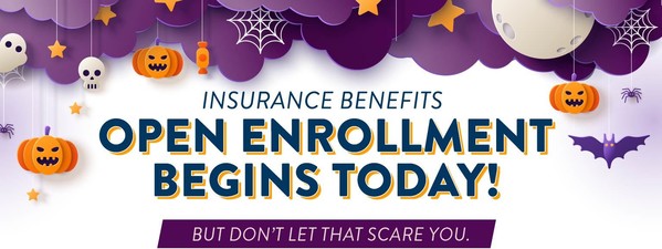 Insurance benefits Open Enrollment Begins today!