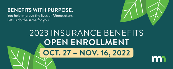 2023 Insurance Benefits Open Enrollment is October 27 through November 16, 2022.