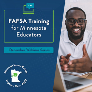 Text reads: FAFSA Training for Minnesota educators, December webinar series; image of a black male educator, Minnesota Goes to College logo