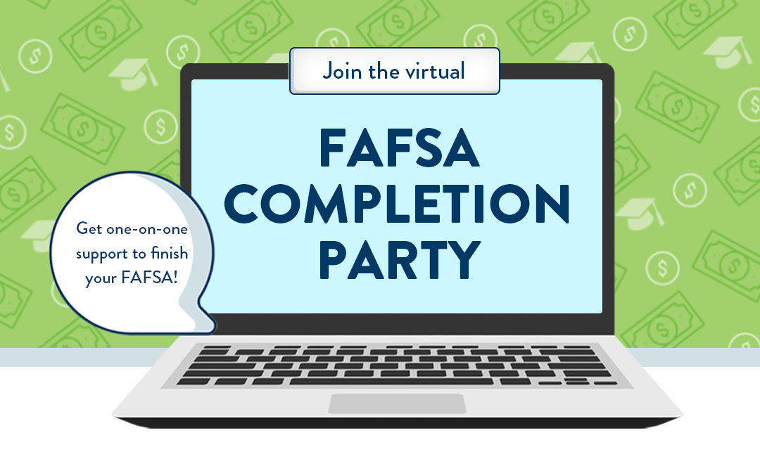 Graphic with laptop, reads "Join the virtual FAFSA COMPLETION PARTY" In speech bubble: Get one-on-one support to finish your FAFSA