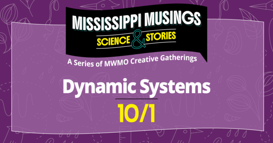 Graphic promoting the Mississippi Musings event "Dynamic Systems." 10/1 A Series of MWMO Creative Gatherings.