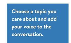 Graphic of text reading "Choose a topic you care about and add your voice to the conversation"