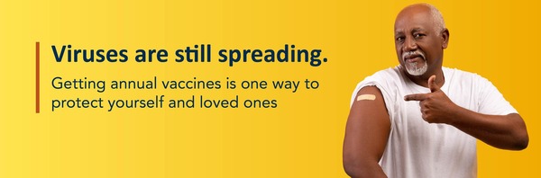 Viruses are still spreading. Getting annual vaccines are an easy way to protect yourself and your loved ones.